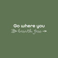 Vinyl Wall Art Decal - Go Where You Breath Free - 7" x 25" - Modern Inspirational Lovely Optimistic Quote Sticker For Bedroom Living Room Classroom Office Coffee Shop Storefront Decor 1