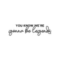 Vinyl Wall Art Decal - You Know We're Gonna Be Legends - 6. Motivating Positive Inspirational Quote Sticker For Living Room Playroom Classroom Office Coffee Shop Decor 1