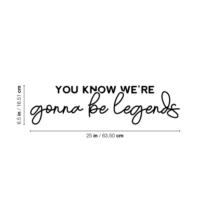 Vinyl Wall Art Decal - You Know We're Gonna Be Legends - 6. Motivating Positive Inspirational Quote Sticker For Living Room Playroom Classroom Office Coffee Shop Decor 4