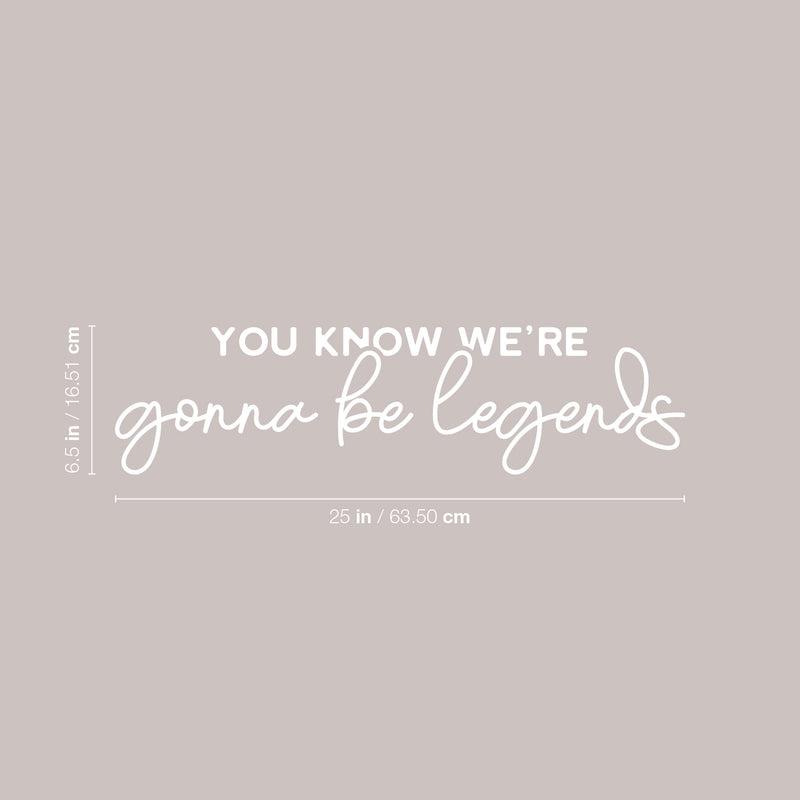 Vinyl Wall Art Decal - You Know We're Gonna Be Legends - 6.5" x 25" - Motivating Positive Inspirational Quote Sticker For Living Room Playroom Classroom Office Coffee Shop Decor 4