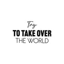 Vinyl Wall Art Decal - Try To Take Over The World - 14" x 25" - Goals Modern Motivational Quote Sticker For Home School Bedroom Work Office Coffee Shop Decor 1