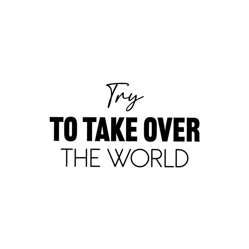 Vinyl Wall Art Decal - Try To Take Over The World - Goals Modern Motivational Quote Sticker For Home School Bedroom Work Office Coffee Shop Decor 1