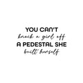 Vinyl Wall Art Decal - You Can't Knock A Girl Off A Pedestal She Built Herself - Trendy Inspirational Quote Sticker For Woman Home Bedroom Work Office Store Decor 1