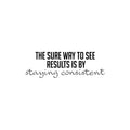 Vinyl Wall Art Decal - The Sure Way To See Results Is By Standing Consistent - Positive Healthy Lifestyle Quote Sticker For Office Work CrossFit Center Gym Fitness Decor 1