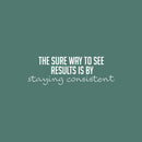 Vinyl Wall Art Decal - The Sure Way To See Results Is By Standing Consistent - 8" x 25" - Positive Healthy Lifestyle Quote Sticker For Office Work CrossFit Center Gym Fitness Decor 1