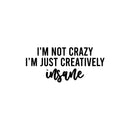 Vinyl Wall Art Decal - I'm Not Crazy I'm Just Creatively Insane - 11" x 25" - Modern Motivational Quote Sticker For Home School Classroom Bedroom Living Room Work Office Decor 1