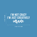 Vinyl Wall Art Decal - I'm Not Crazy I'm Just Creatively Insane - 11" x 25" - Modern Motivational Quote Sticker For Home School Classroom Bedroom Living Room Work Office Decor 4