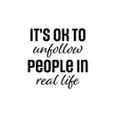 Vinyl Wall Art Decal - It's Ok To Unfollow People In Real Life - 16.5" x 16.5" - Trendy Inspirational Funny Quote Sticker For Home Office Living Room Teen Bedroom Closet Makeup Mirror Decor 1