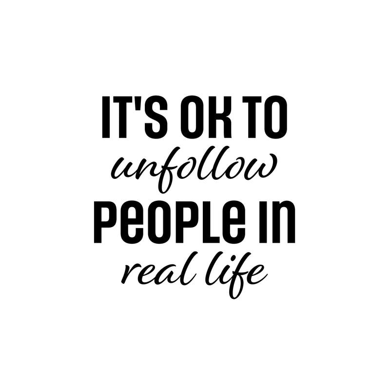 Vinyl Wall Art Decal - It's Ok To Unfollow People In Real Life - 16.5" x 16.5" - Trendy Inspirational Funny Quote Sticker For Home Office Living Room Teen Bedroom Closet Makeup Mirror Decor 1