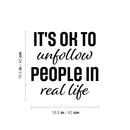 Vinyl Wall Art Decal - It's Ok To Unfollow People In Real Life - 16.5" x 16.5" - Trendy Inspirational Funny Quote Sticker For Home Office Living Room Teen Bedroom Closet Makeup Mirror Decor 4