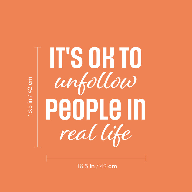 Vinyl Wall Art Decal - It's Ok To Unfollow People In Real Life - 16.5" x 16.5" - Trendy Inspirational Funny Quote Sticker For Home Office Living Room Teen Bedroom Closet Makeup Mirror Decor 4
