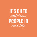 Vinyl Wall Art Decal - It's Ok To Unfollow People In Real Life - 16.5" x 16.5" - Trendy Inspirational Funny Quote Sticker For Home Office Living Room Teen Bedroom Closet Makeup Mirror Decor 1