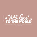 Vinyl Wall Art Decal - Add Love To The World - 9" x 25" - Trendy Motivational Quote Sticker For Family Home Office Couples Bedroom Living Room Valentine Store Decor 4