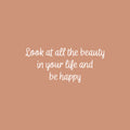 Vinyl Wall Art Decal - Look At All The Beauty In Your Life And Be Happy - 11" x 25" - Modern Inspiring Lovely Positive Quote Sticker For Home Bedroom Playroom School Office Decor 1