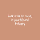 Vinyl Wall Art Decal - Look At All The Beauty In Your Life And Be Happy - 11" x 25" - Modern Inspiring Lovely Positive Quote Sticker For Home Bedroom Playroom School Office Decor 1