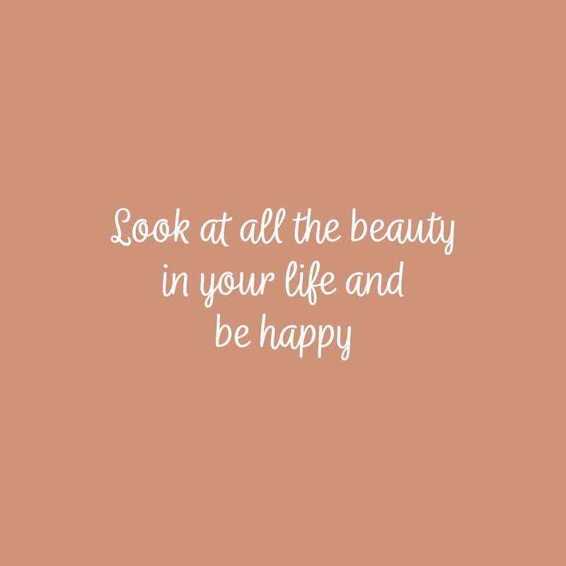 Vinyl Wall Art Decal - Look At All The Beauty In Your Life And Be Happy - 11" x 25" - Modern Inspiring Lovely Positive Quote Sticker For Home Bedroom Playroom School Office Decor 1
