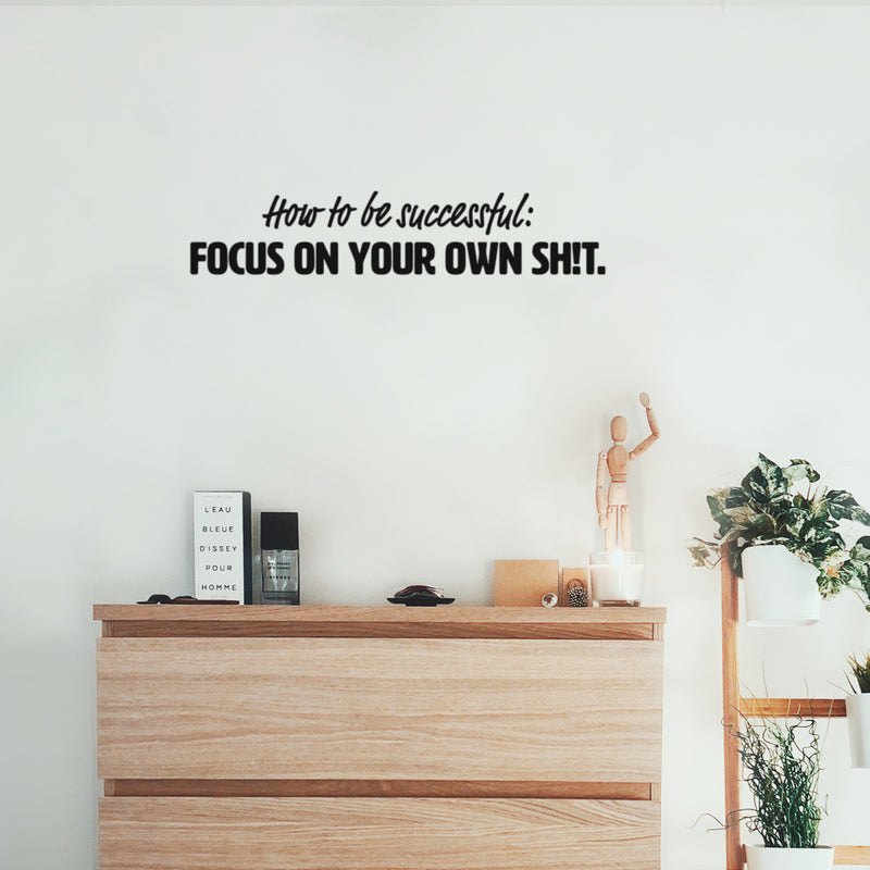 Vinyl Wall Art Decal - How To Be Successful: Focus On Your Own Sh!t - 5" x 25" - Positive Funny Sarcastic Adult Quote Sticker For Home Living Room Office Coffee Shop Storefront Humor Decor 2