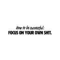 Vinyl Wall Art Decal - How To Be Successful Focus On Your Own Sh!t - Joke Trendy Motivational Sarcasm Quote Sticker For Home Bedroom Work Office Store Decor 1