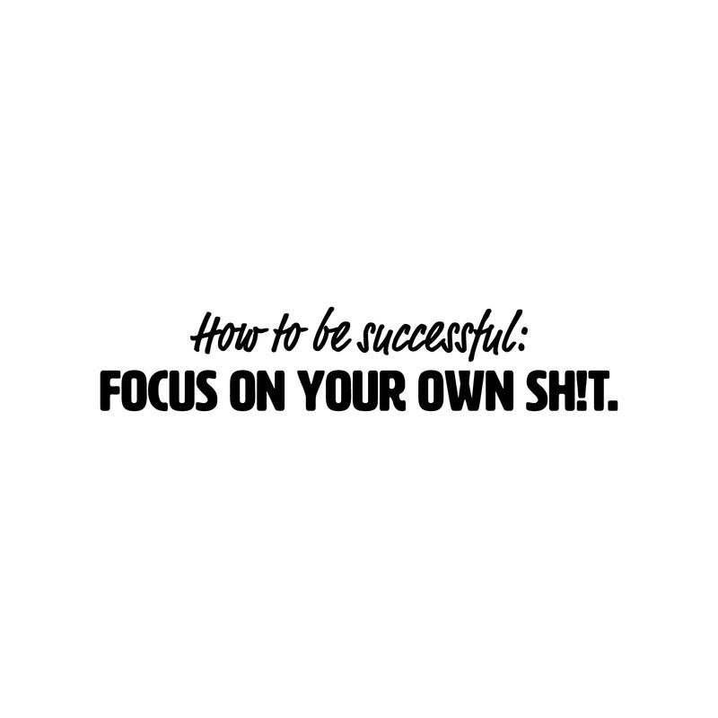 Vinyl Wall Art Decal - How To Be Successful: Focus On Your Own Sh!t - 5" x 25" - Positive Funny Sarcastic Adult Quote Sticker For Home Living Room Office Coffee Shop Storefront Humor Decor 1