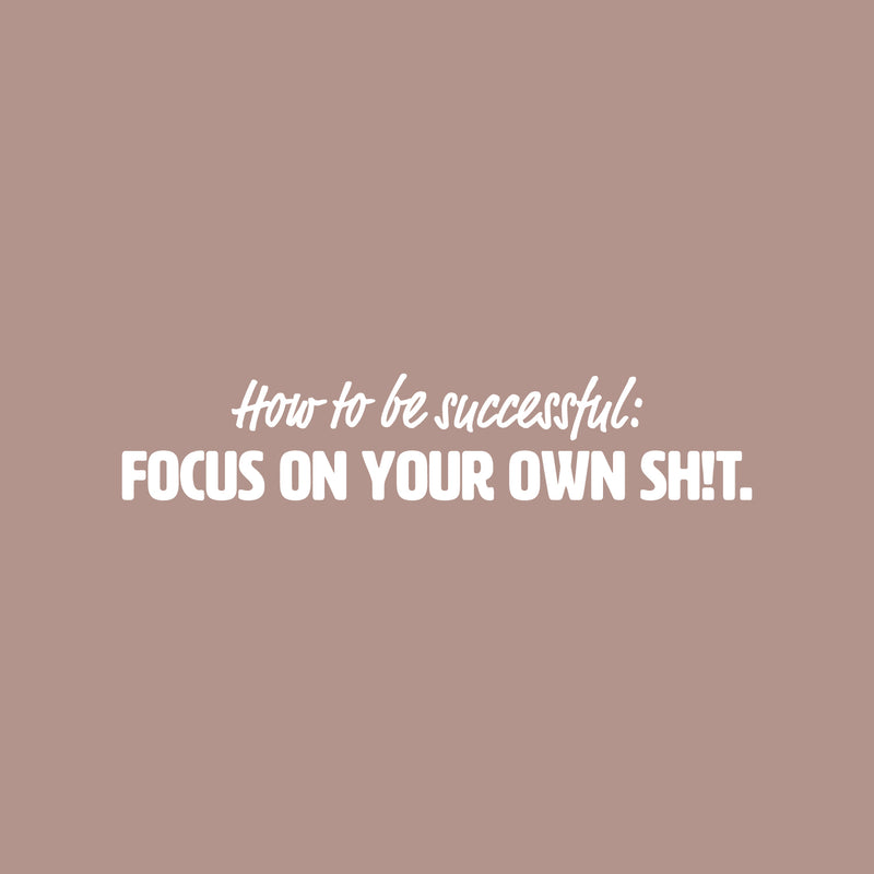 Vinyl Wall Art Decal - How To Be Successful: Focus On Your Own Sh!t - 5" x 25" - Positive Funny Sarcastic Adult Quote Sticker For Home Living Room Office Coffee Shop Storefront Humor Decor 1