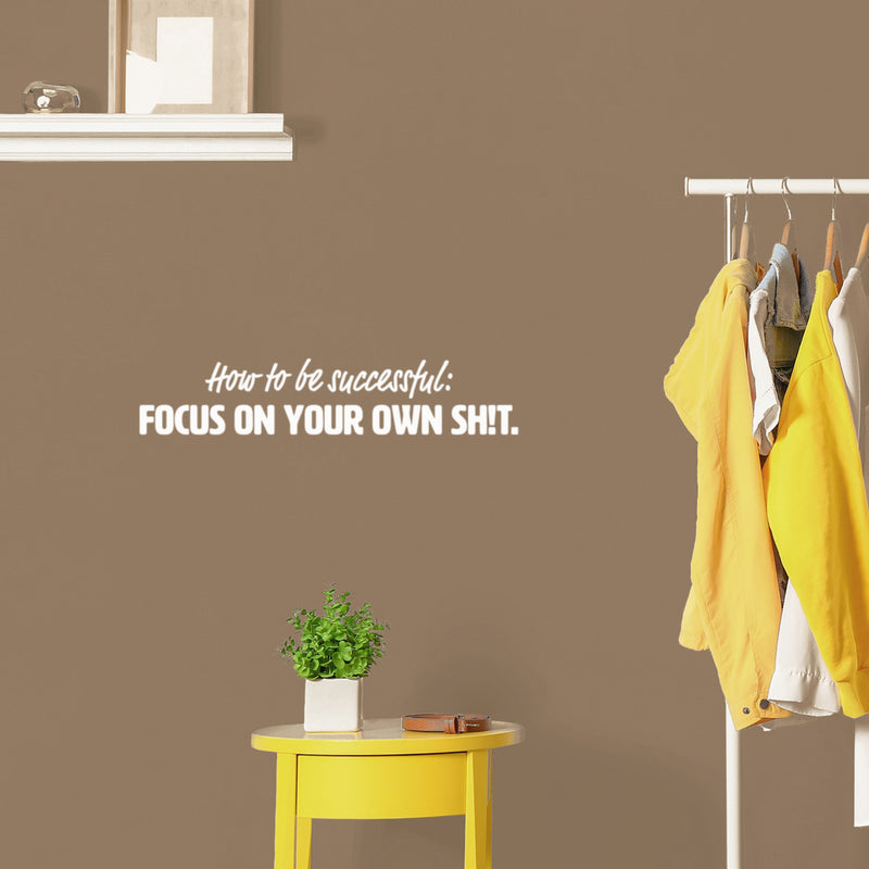 Vinyl Wall Art Decal - How To Be Successful: Focus On Your Own Sh!t - 5" x 25" - Positive Funny Sarcastic Adult Quote Sticker For Home Living Room Office Coffee Shop Storefront Humor Decor 3