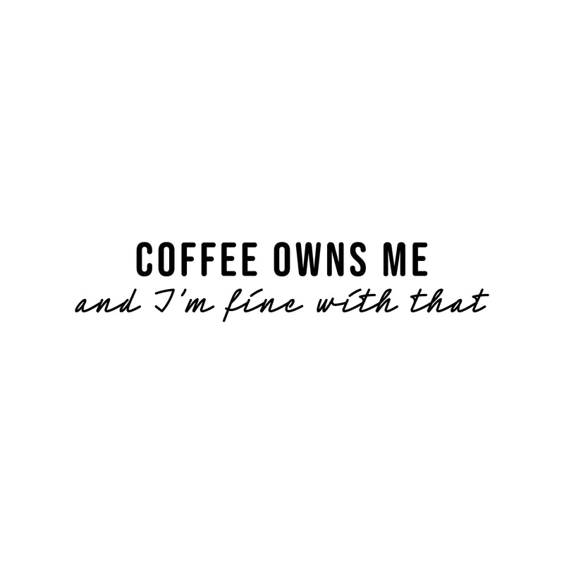 Vinyl Wall Art Decal - Coffee Owns Me And I'm Fine With That - 5" x 25" - Trendy Sarcasm Funny Cafe Quote Sticker For Home Kitchen Bedroom Store Living Room Work Office Decor 3