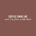 Vinyl Wall Art Decal - Coffee Owns Me And I'm Fine With That - 5" x 25" - Trendy Sarcasm Funny Cafe Quote Sticker For Home Kitchen Bedroom Store Living Room Work Office Decor 1