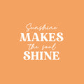 Vinyl Wall Art Decal - Sunshine Makes The Soul Shine - 17" x 20" - Modern Inspirational Lovely Positive Quote Sticker For Home Bedroom Playroom Classroom School Office Decor 1