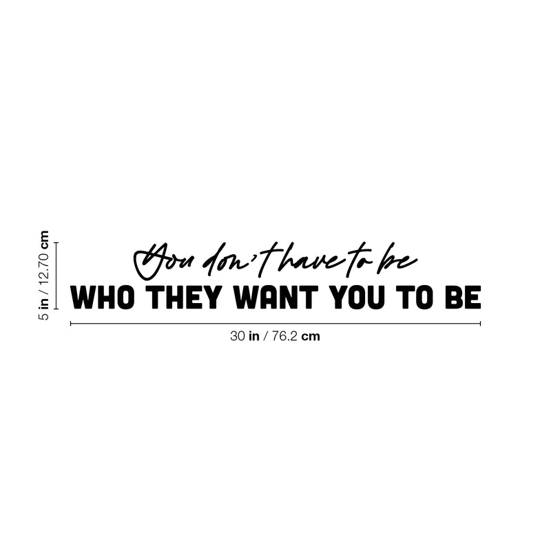 Vinyl Wall Art Decal - You Don't Have To Be Who They Want You To Be - 5" x 25" - Trendy Positive Self Esteem Quote Sticker For Bedroom Living Room School Office Gym Fitness Decor 4