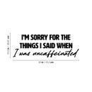 Vinyl Wall Art Decal - I'm Sorry For The Things I Said When I Was Uncaffeinated - 10. Trendy Funny Cafe Quote Sticker For Home Bedroom Store Living Room Work Office Kitchen Decor 4