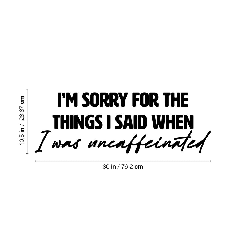 Vinyl Wall Art Decal - I'm Sorry For The Things I Said When I Was Uncaffeinated - 10. Trendy Funny Cafe Quote Sticker For Home Bedroom Store Living Room Work Office Kitchen Decor 4