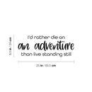Vinyl Wall Art Decal - I'd Rather Die On An Adventure Than Live Standing Still - 9. Trendy Motivational Quote Sticker For Travelers Home Bedroom Work Office Living Room Store Decor 4