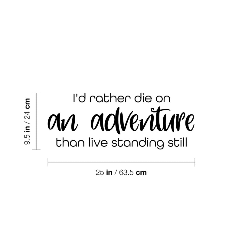 Vinyl Wall Art Decal - I'd Rather Die On An Adventure Than Live Standing Still - 9.5" x 25" - Trendy Motivational Travel Quote Sticker For Travelers Home Bedroom Living Room Work Office Store Decor 4