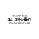 Vinyl Wall Art Decal - I'd Rather Die On An Adventure Than Live Standing Still - 9. Trendy Motivational Quote Sticker For Travelers Home Bedroom Work Office Living Room Store Decor 1
