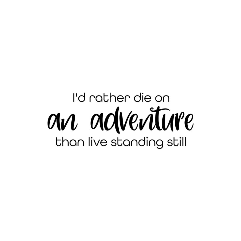 Vinyl Wall Art Decal - I'd Rather Die On An Adventure Than Live Standing Still - 9.5" x 25" - Trendy Motivational Travel Quote Sticker For Travelers Home Bedroom Living Room Work Office Store Decor 1