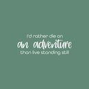 Vinyl Wall Art Decal - I'd Rather Die On An Adventure Than Live Standing Still - 9.5" x 25" - Trendy Motivational Travel Quote Sticker For Travelers Home Bedroom Living Room Work Office Store Decor 1