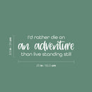 Vinyl Wall Art Decal - I'd Rather Die On An Adventure Than Live Standing Still - 9.5" x 25" - Trendy Motivational Travel Quote Sticker For Travelers Home Bedroom Living Room Work Office Store Decor 4