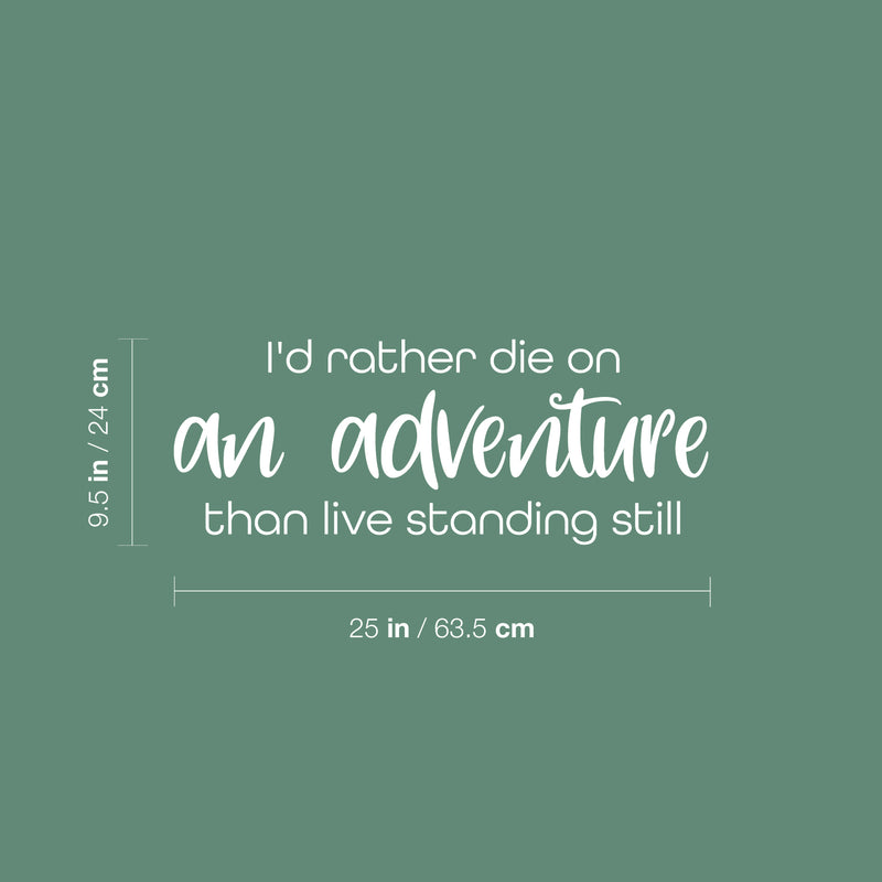 Vinyl Wall Art Decal - I'd Rather Die On An Adventure Than Live Standing Still - 9.5" x 25" - Trendy Motivational Travel Quote Sticker For Travelers Home Bedroom Living Room Work Office Store Decor 4