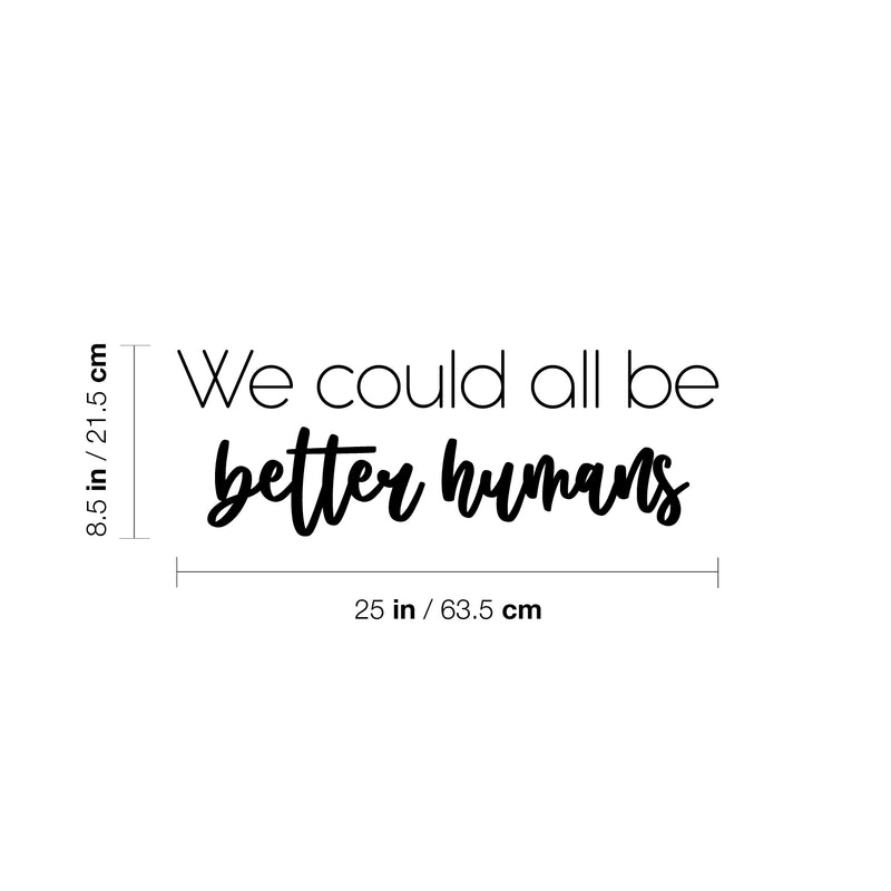 Vinyl Wall Art Decal - We Could All Be Better Humans - 8.5" x 25" - Modern Inspiring Lovely Quote Sticker For Home Bedroom Kids Room Playroom Daycare Classroom Coffee Shop Decor 4