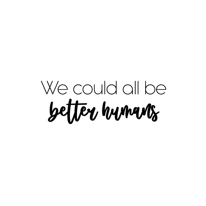 Vinyl Wall Art Decal - We Could All Be Better Humans - 8.5" x 25" - Modern Inspiring Lovely Quote Sticker For Home Bedroom Kids Room Playroom Daycare Classroom Coffee Shop Decor 1