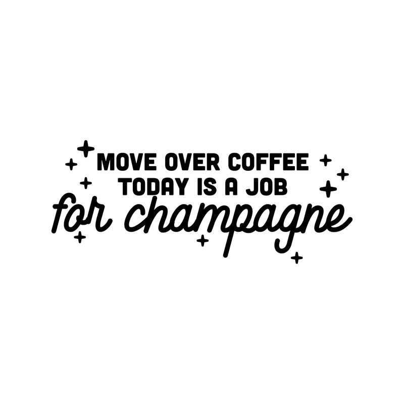 Vinyl Wall Art Decal - Move Over Coffee Today Is A Job For Champagne - Funny Sarcastic Adult Joke Quote Sticker For Office Storefront Coffee Shop Living Room Decor 1