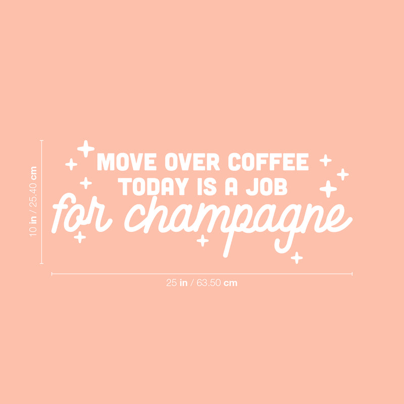 Vinyl Wall Art Decal - Move Over Coffee Today Is A Job For Champagne - 10" x 25" - Funny Sarcastic Adult Joke Quote Sticker For Office Storefront Coffee Shop Living Room Decor 3