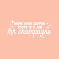 Vinyl Wall Art Decal - Move Over Coffee Today Is A Job For Champagne - 10" x 25" - Funny Sarcastic Adult Joke Quote Sticker For Office Storefront Coffee Shop Living Room Decor 1