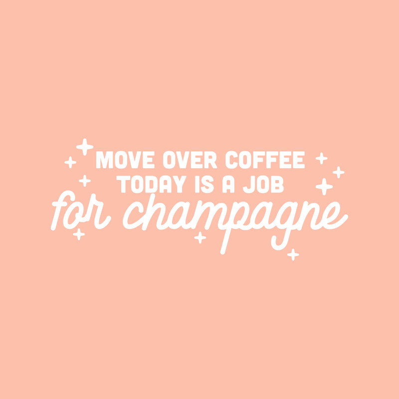 Vinyl Wall Art Decal - Move Over Coffee Today Is A Job For Champagne - 10" x 25" - Funny Sarcastic Adult Joke Quote Sticker For Office Storefront Coffee Shop Living Room Decor 1