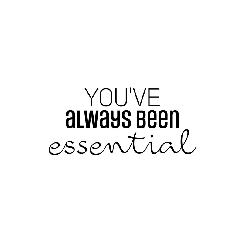 Vinyl Wall Art Decal - You've Always Been Essential - 11.5" x 25" - Inspiring Positive Self Esteem Quote Sticker For Home Bedroom Closet Living Room School Office Gym Fitness Decor 1