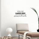 Vinyl Wall Art Decal - You've Always Been Essential - 11.5" x 25" - Inspiring Positive Self Esteem Quote Sticker For Home Bedroom Closet Living Room School Office Gym Fitness Decor 2