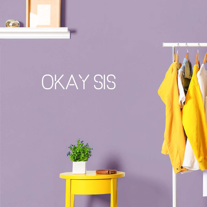 Vinyl Wall Art Decal - Okay Sis - 4.5" x 22" - Trendy Motivating Funny Feminine Cool Design Quote Sticker For Home Girls Bedroom Closet Living Room Office School Coffees Shop Decor 3