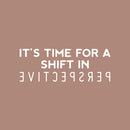 Vinyl Wall Art Decal - It's Time For A Shift In Perspective - 9" x 25" - Trendy Inspiring Positive Mind Quote Sticker For Bedroom Playroom Living Room School Office Coffee Shop Decor 1
