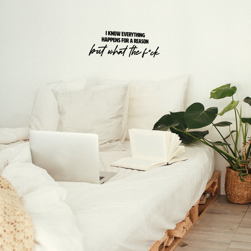 Vinyl Wall Art Decal - I Know Everything Happens For A Reason But What The F*ck - 8" x 25" - Modern Motivating Funny Adult Quote Sticker For Bedroom Living Room Office Coffee Shop Decor 3