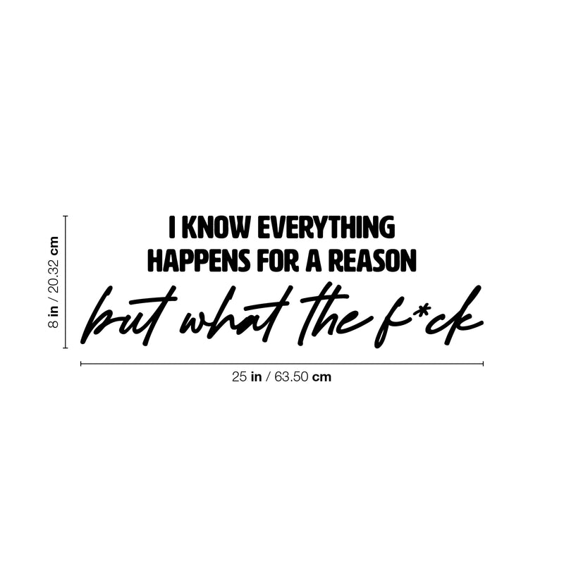 Vinyl Wall Art Decal - I Know Everything Happens For A Reason But What The F*ck - Modern Motivating Funny Adult Quote Sticker For Bedroom Living Room Office Coffee Shop Decor 4